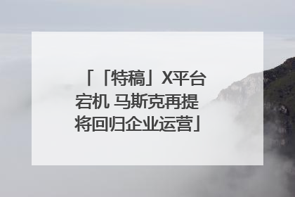 「特稿」X平台宕机 马斯克再提将回归企业运营