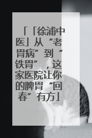 「徐浦中医」从“老胃病”到“铁胃”，这家医院让你的脾胃“回春”有方