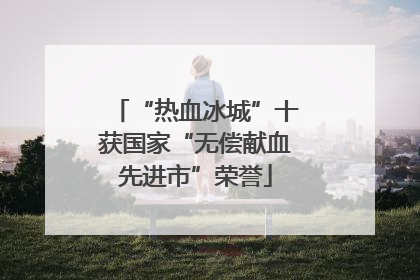 “热血冰城”十获国家“无偿献血先进市”荣誉