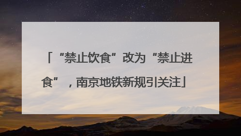 “禁止饮食”改为“禁止进食”，南京地铁新规引关注