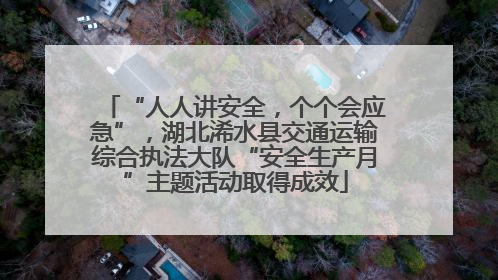 “人人讲安全，个个会应急”，湖北浠水县交通运输综合执法大队“安全生产月”主题活动取得成效