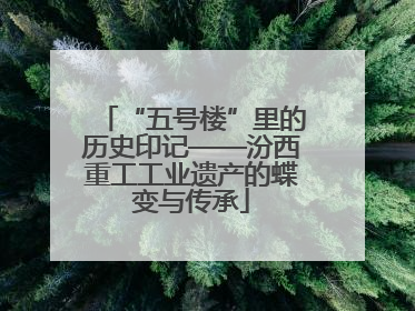 “五号楼”里的历史印记——汾西重工工业遗产的蝶变与传承