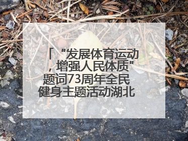 “发展体育运动，增强人民体质”题词73周年全民健身主题活动湖北主会场咸宁启动