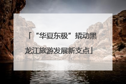 “华夏东极”撬动黑龙江旅游发展新支点