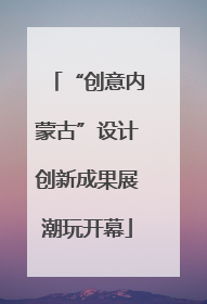 “创意内蒙古”设计创新成果展潮玩开幕