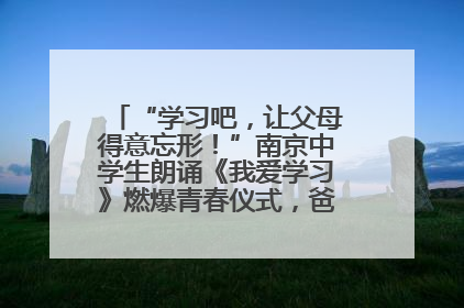 “学习吧，让父母得意忘形！”南京中学生朗诵《我爱学习》燃爆青春仪式，爸妈看了都笑了