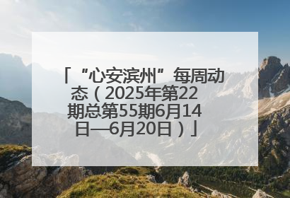 “心安滨州”每周动态（2025年第22期总第55期6月14日—6月20日）