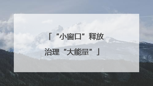 “小窗口”释放治理“大能量”