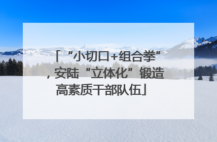 “小切口+组合拳”，安陆“立体化”锻造高素质干部队伍