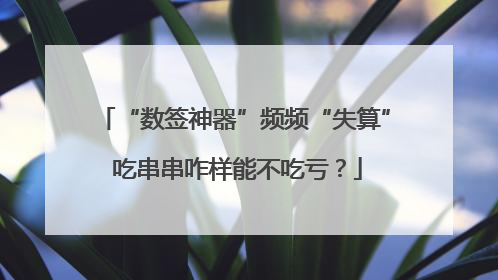 “数签神器”频频“失算” 吃串串咋样能不吃亏？