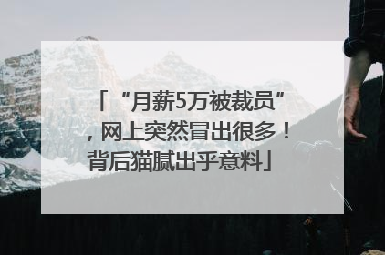 “月薪5万被裁员”，网上突然冒出很多！背后猫腻出乎意料