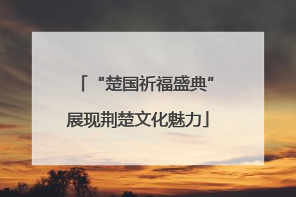 “楚国祈福盛典”展现荆楚文化魅力