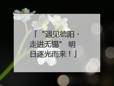 “遇见德阳・走进无锡” 明日逐光而来！