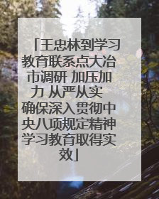 王忠林到学习教育联系点大冶市调研 加压加力 从严从实 确保深入贯彻中央八项规定精神学习教育取得实效