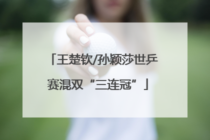 王楚钦/孙颖莎世乒赛混双“三连冠”