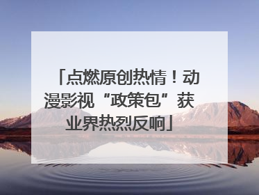 点燃原创热情！动漫影视“政策包”获业界热烈反响