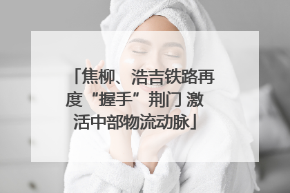 焦柳、浩吉铁路再度“握手”荆门 激活中部物流动脉