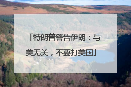 特朗普警告伊朗：与美无关，不要打美国