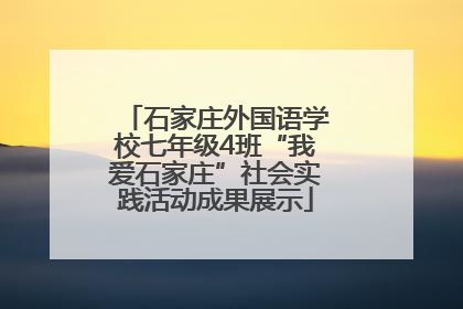 石家庄外国语学校七年级4班“我爱石家庄”社会实践活动成果展示