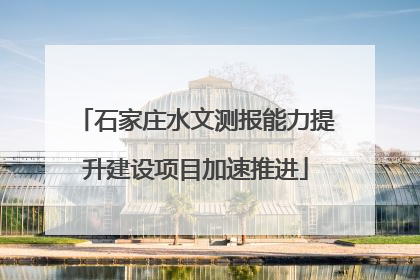 石家庄水文测报能力提升建设项目加速推进