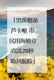 男孩糖葫芦卡喉 市民用海姆立克法20秒助其脱险