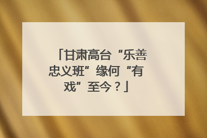 甘肃高台“乐善忠义班”缘何“有戏”至今？