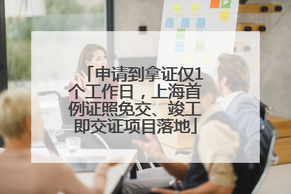 申请到拿证仅1个工作日，上海首例证照免交、竣工即交证项目落地