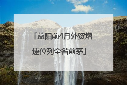 益阳前4月外贸增速位列全省前茅