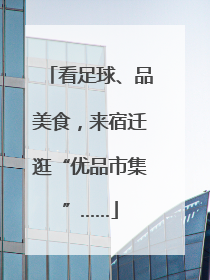 看足球、品美食，来宿迁逛“优品市集”……
