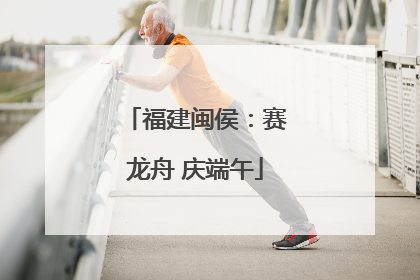 福建闽侯：赛龙舟 庆端午