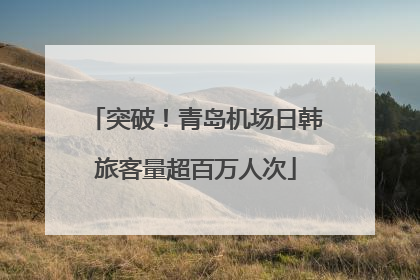 突破！青岛机场日韩旅客量超百万人次