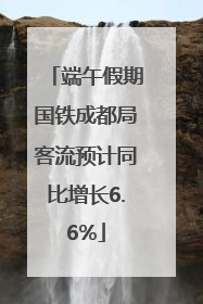 端午假期国铁成都局客流预计同比增长6.6%