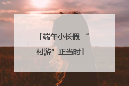 端午小长假 “村游”正当时