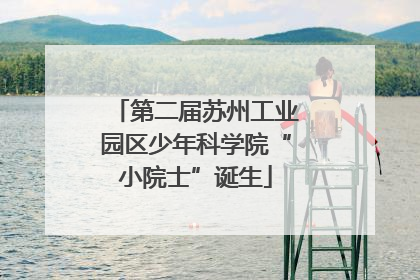 第二届苏州工业园区少年科学院“小院士”诞生