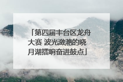 第四届丰台区龙舟大赛 波光潋滟的晓月湖擂响奋进鼓点
