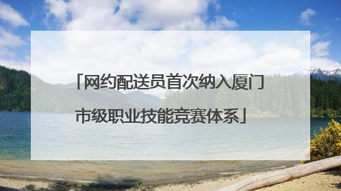 网约配送员首次纳入厦门市级职业技能竞赛体系