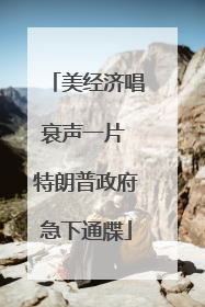美经济唱衰声一片 特朗普政府急下通牒