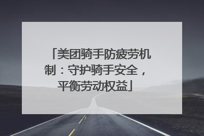 美团骑手防疲劳机制：守护骑手安全，平衡劳动权益
