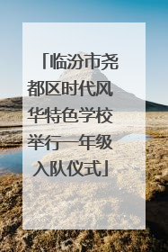 临汾市尧都区时代风华特色学校举行一年级入队仪式
