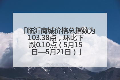 临沂商城价格总指数为103.38点，环比下跌0.10点（5月15日—5月21日）
