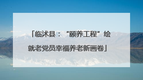临沭县：“颐养工程”绘就老党员幸福养老新画卷