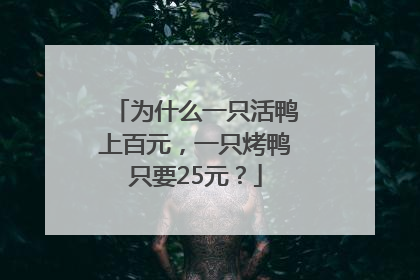 为什么一只活鸭上百元，一只烤鸭只要25元？