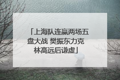 上海队连赢两场五盘大战 樊振东力克林高远后谦虚