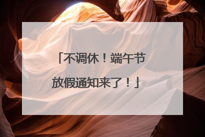 不调休！端午节放假通知来了！