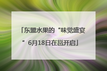 东盟水果的“味觉盛宴”6月18日在邕开启
