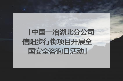 中国一冶湖北分公司信阳步行街项目开展全国安全咨询日活动