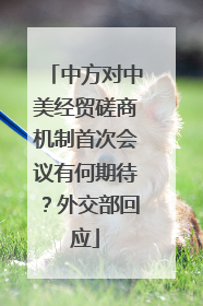 中方对中美经贸磋商机制首次会议有何期待？外交部回应