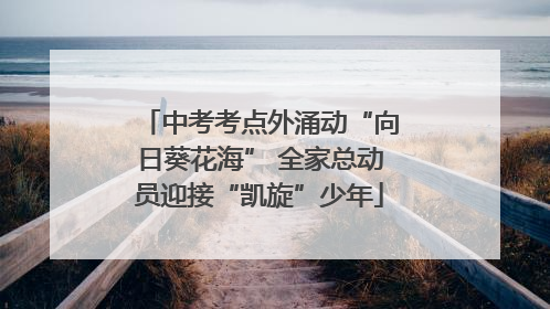 中考考点外涌动“向日葵花海” 全家总动员迎接“凯旋”少年