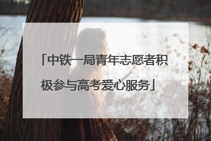 中铁一局青年志愿者积极参与高考爱心服务