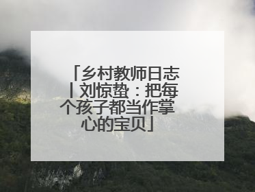乡村教师日志丨刘惊蛰：把每个孩子都当作掌心的宝贝